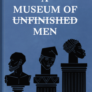 A Museum Of Unfinished Men